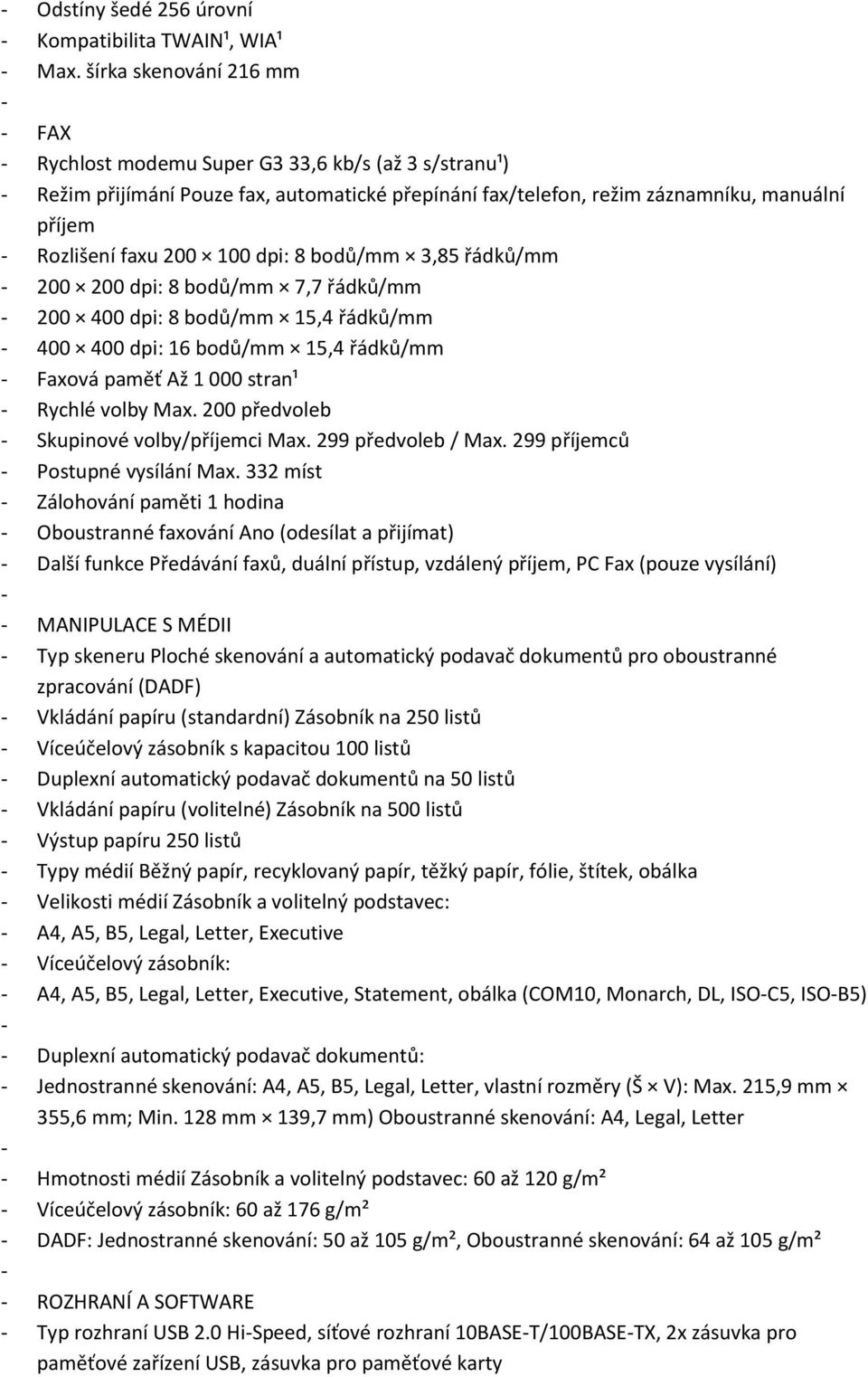 dpi: 8 bodů/mm 3,85 řádků/mm 200 200 dpi: 8 bodů/mm 7,7 řádků/mm 200 400 dpi: 8 bodů/mm 15,4 řádků/mm 400 400 dpi: 16 bodů/mm 15,4 řádků/mm Faxová paměť Až 1 000 stran¹ Rychlé volby Max.