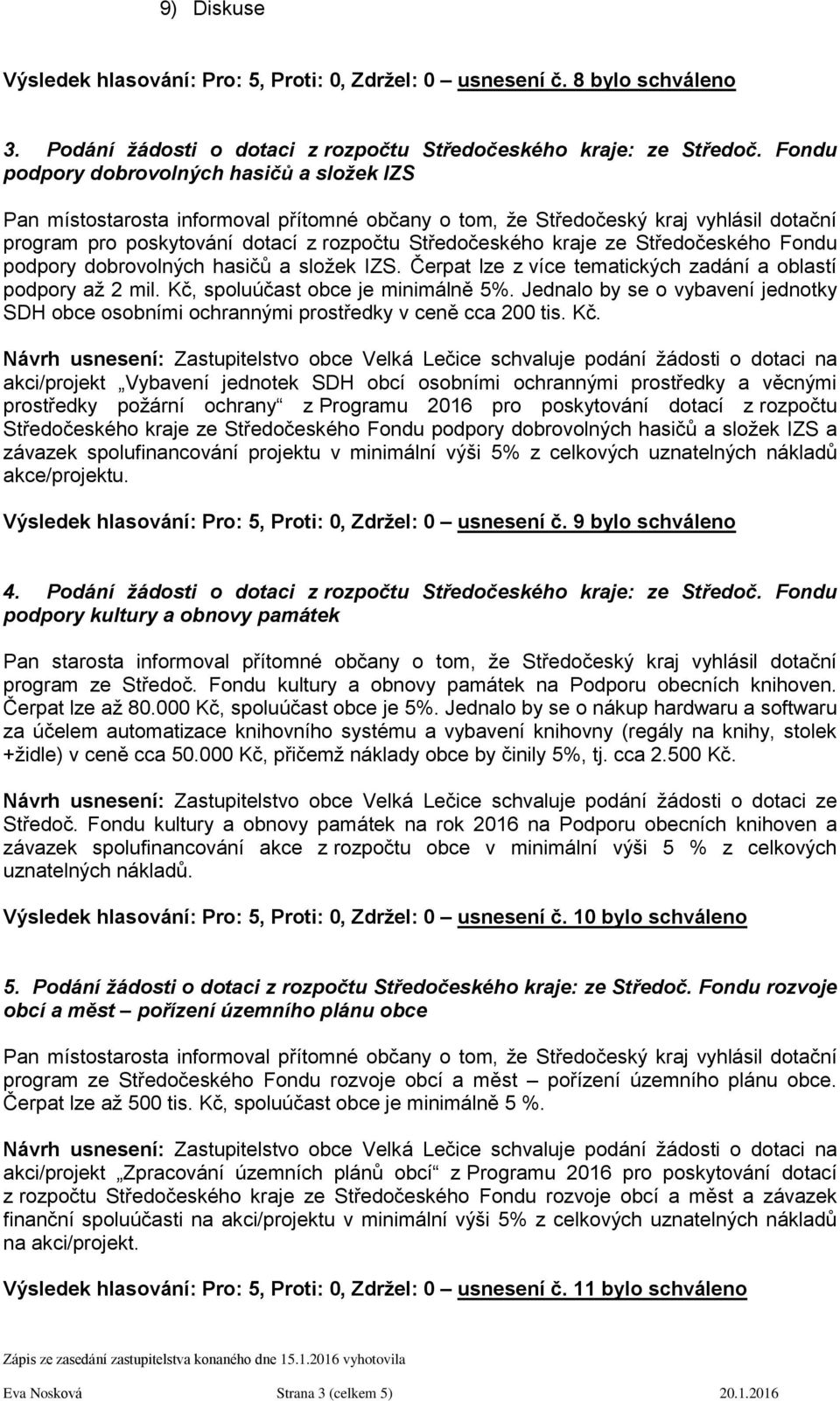 ze Středočeského Fondu podpory dobrovolných hasičů a složek IZS. Čerpat lze z více tematických zadání a oblastí podpory až 2 mil. Kč, spoluúčast obce je minimálně 5%.