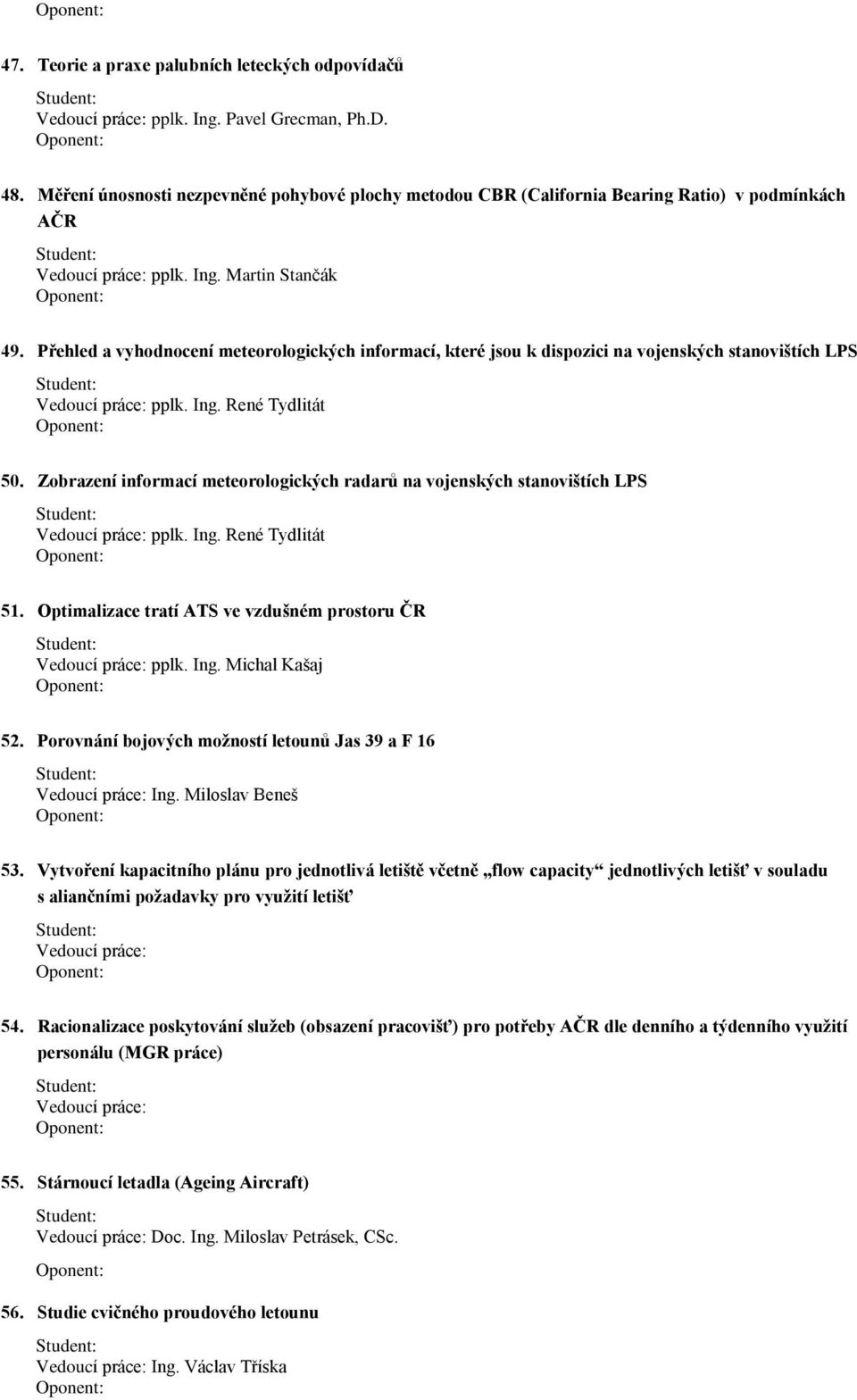 Zobrazení informací meteorologických radarù na vojenských stanovištích LPS pplk. Ing. René Tydlitát 51. Optimalizace tratí ATS ve vzdušném prostoru ÈR pplk. Ing. Michal Kašaj 52.