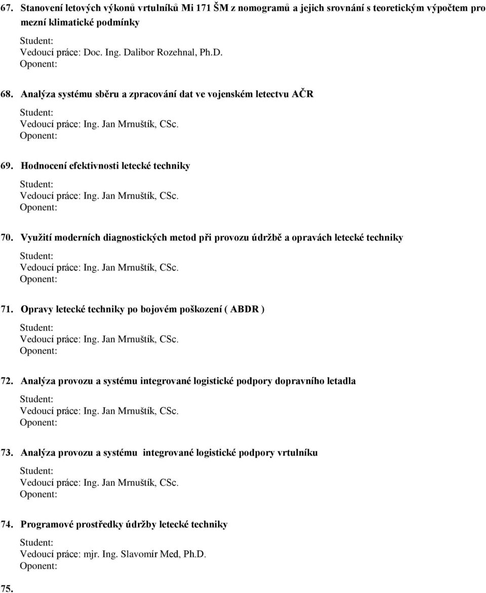 Využití moderních diagnostických metod pøi provozu údržbì a opravách letecké techniky 71. Opravy letecké techniky po bojovém poškození ( ABDR ) 72.