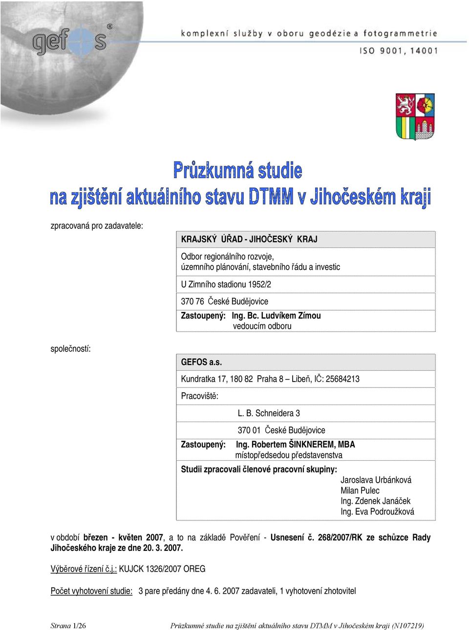 Robertem ŠINKNEREM, MBA místopředsedou představenstva Studii zpracovali členové pracovní skupiny: Jaroslava Urbánková Milan Pulec Ing. Zdenek Janáček Ing.