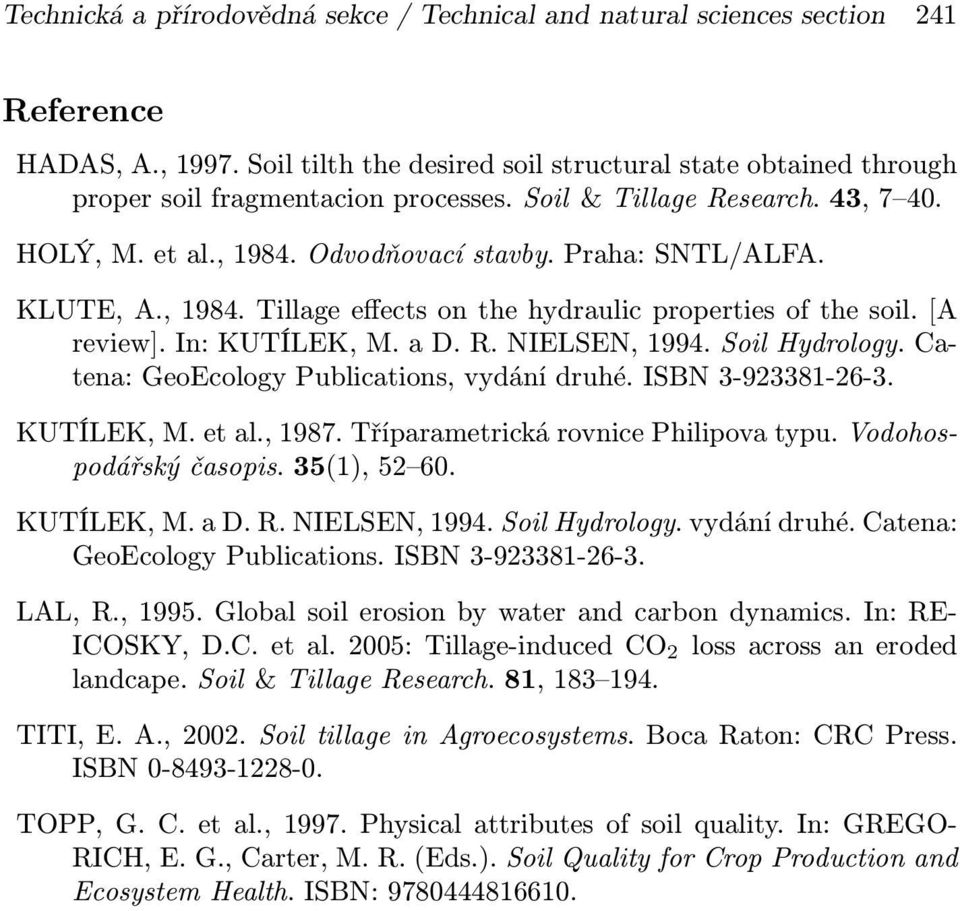 KLUTE, A., 1984. Tillage effects on the hydraulic properties of the soil. [A review]. In: KUTÍLEK, M. a D. R. NIELSEN, 1994. Soil Hydrology. Catena: GeoEcology Publications, vydání druhé.