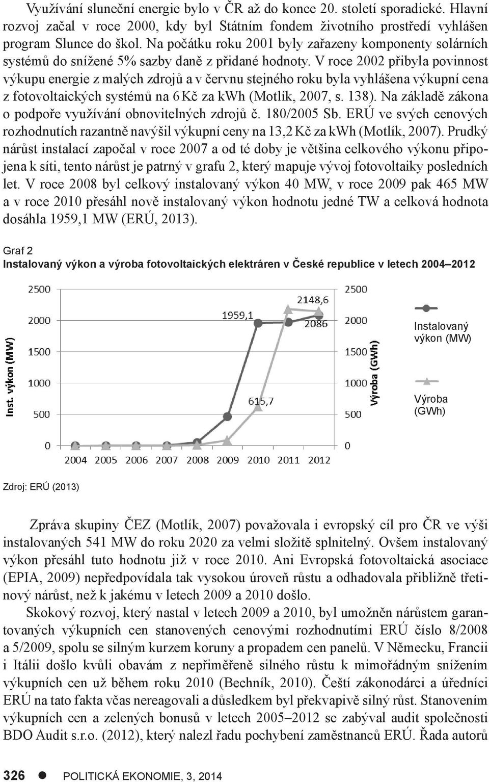 V roce 2002 přibyla povinnost výkupu energie z malých zdrojů a v červnu stejného roku byla vyhlášena výkupní cena z fotovoltaických systémů na 6 Kč za kwh (Motlík, 2007, s. 138).