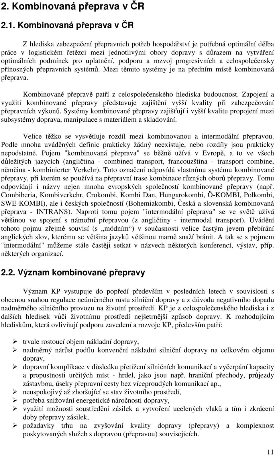 optimálních podmínek pro uplatnění, podporu a rozvoj progresivních a celospolečensky přínosných přepravních systémů. Mezi těmito systémy je na předním místě kombinovaná přeprava.