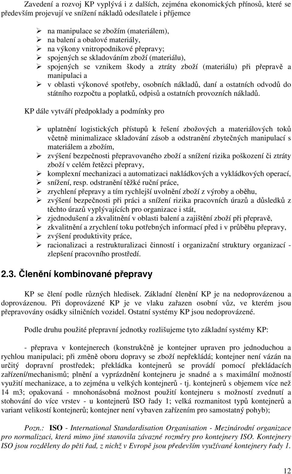 spotřeby, osobních nákladů, daní a ostatních odvodů do státního rozpočtu a poplatků, odpisů a ostatních provozních nákladů.