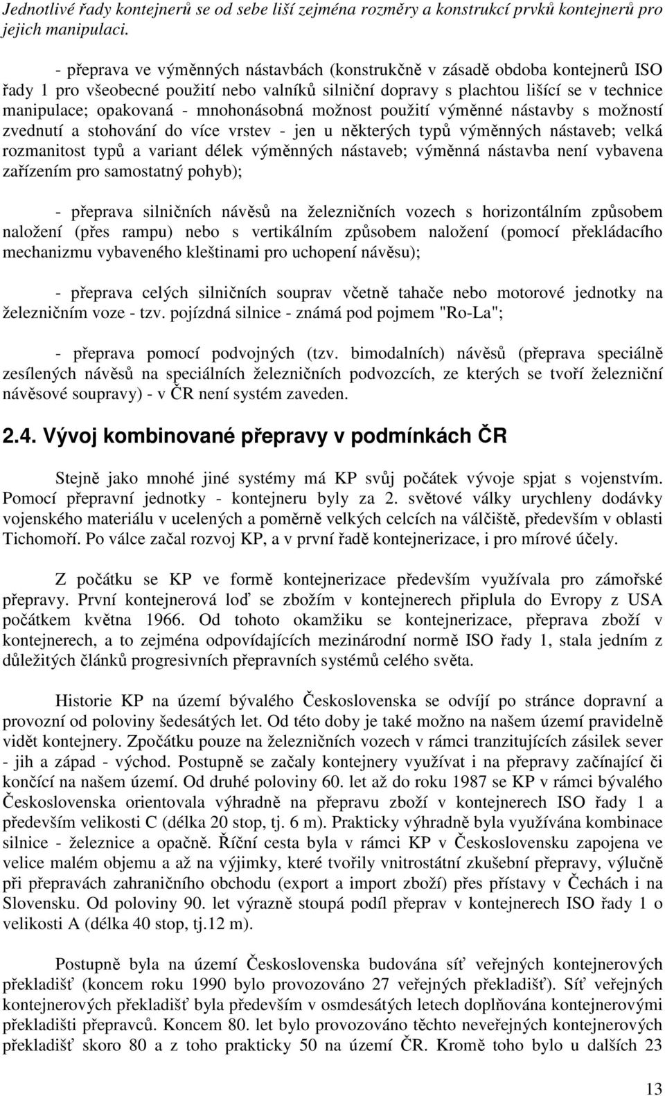 mnohonásobná možnost použití výměnné nástavby s možností zvednutí a stohování do více vrstev - jen u některých typů výměnných nástaveb; velká rozmanitost typů a variant délek výměnných nástaveb;