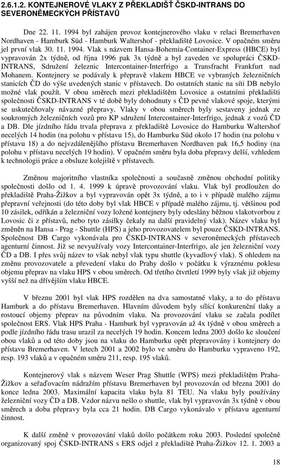 Vlak s názvem Hansa-Bohemia-Container-Express (HBCE) byl vypravován 2x týdně, od října 1996 pak 3x týdně a byl zaveden ve spolupráci ČSKD- INTRANS, Sdružení železnic Intercontainer-Interfrigo a