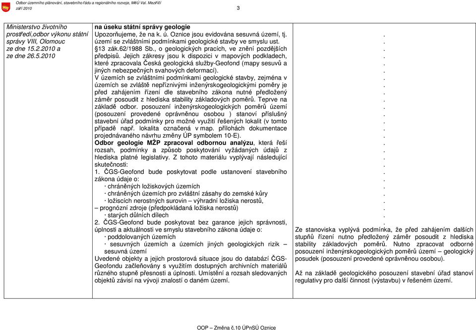 pracích, ve znění pozdějších předpisů Jejich zákresy jsou k dispozici v mapových podkladech, které zpracovala Česká geologická služby-geofond (mapy sesuvů a jiných nebezpečných svahových deformací) V