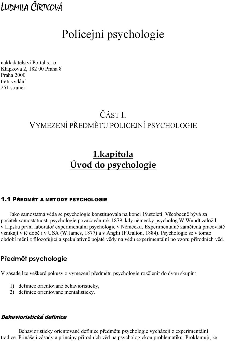 Všeobecně bývá za počátek samostatnosti psychologie považován rok 1879, kdy německý psycholog W.Wundt založil v Lipsku první laboratoř experimentální psychologie v Německu.