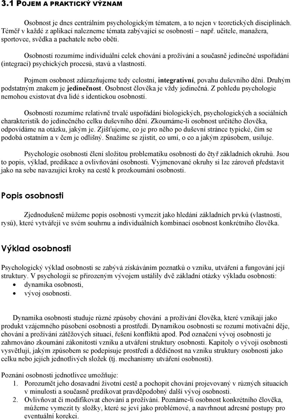 Osobností rozumíme individuální celek chování a prožívání a současně jedinečné uspořádání (integraci) psychických procesů, stavů a vlastností.