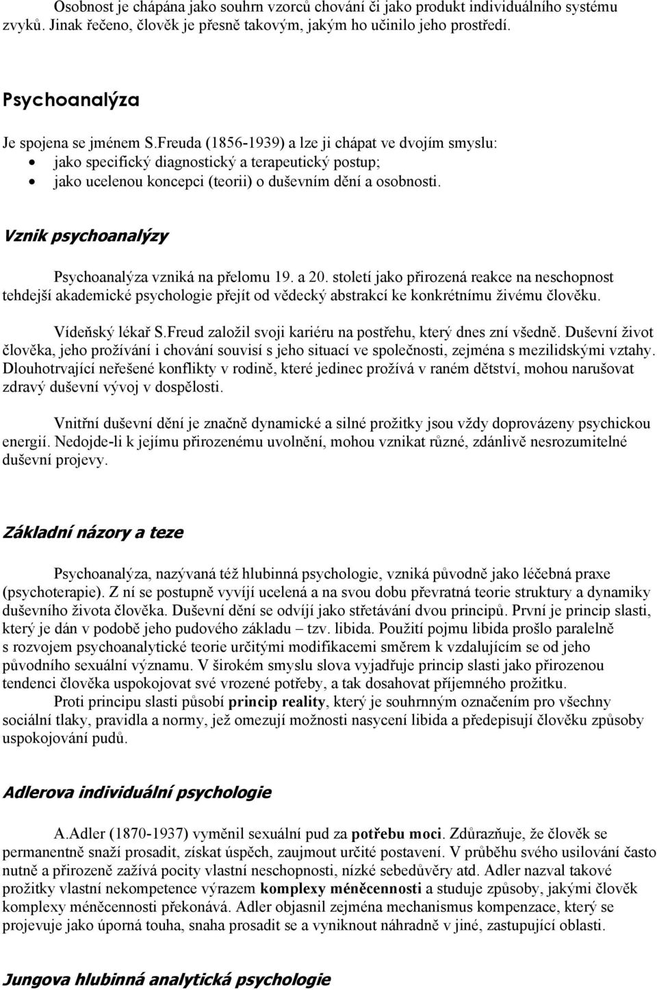 Freuda (1856-1939) a lze ji chápat ve dvojím smyslu: jako specifický diagnostický a terapeutický postup; jako ucelenou koncepci (teorii) o duševním dění a osobnosti.