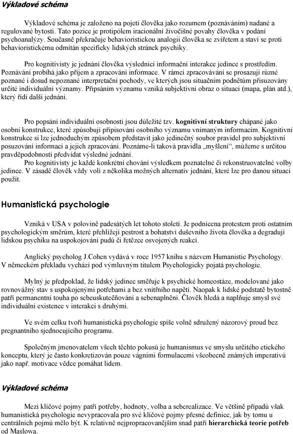 Současně překračuje behavioristickou analogii člověka se zvířetem a staví se proti behavioristickému odmítán specificky lidských stránek psychiky.