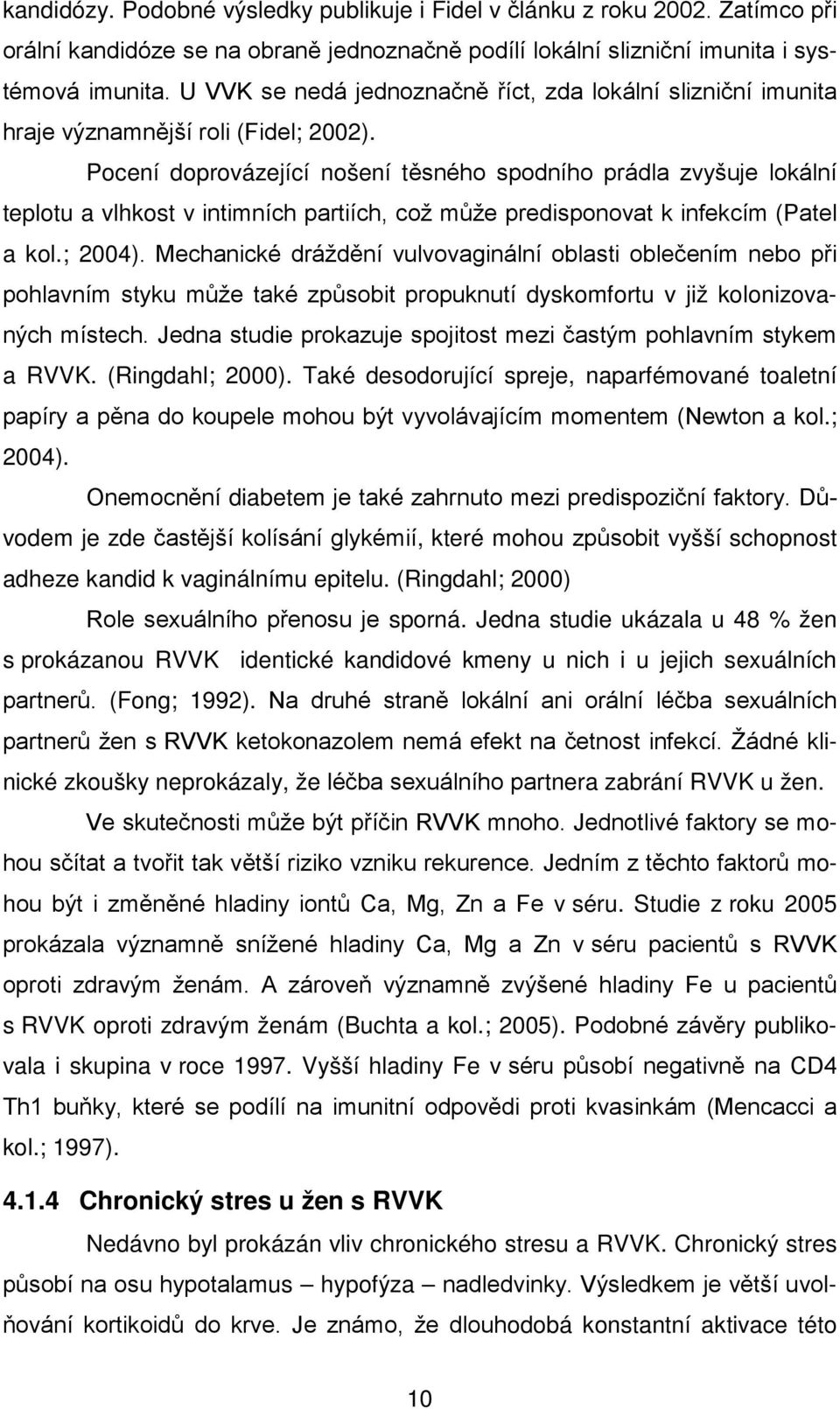 Pocení doprovázející nošení těsného spodního prádla zvyšuje lokální teplotu a vlhkost v intimních partiích, což může predisponovat k infekcím (Patel a kol.; 2004).