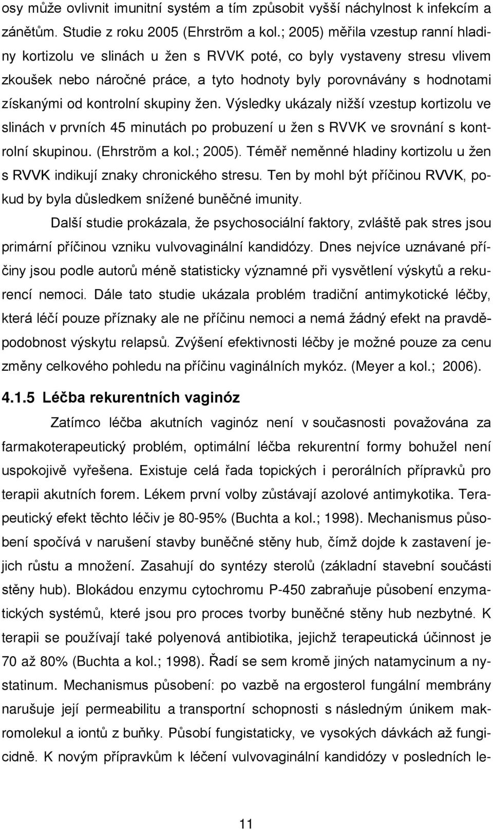 kontrolní skupiny žen. Výsledky ukázaly nižší vzestup kortizolu ve slinách v prvních 45 minutách po probuzení u žen s RVVK ve srovnání s kontrolní skupinou. (Ehrström a kol.; 2005).