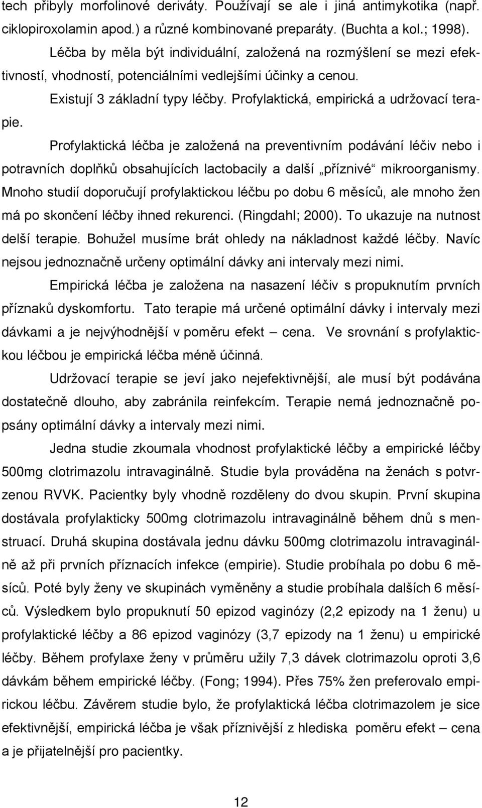 Profylaktická, empirická a udržovací terapie. Profylaktická léčba je založená na preventivním podávání léčiv nebo i potravních doplňků obsahujících lactobacily a další příznivé mikroorganismy.