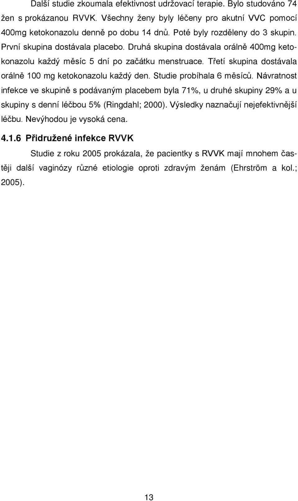 Třetí skupina dostávala orálně 100 mg ketokonazolu každý den. Studie probíhala 6 měsíců.