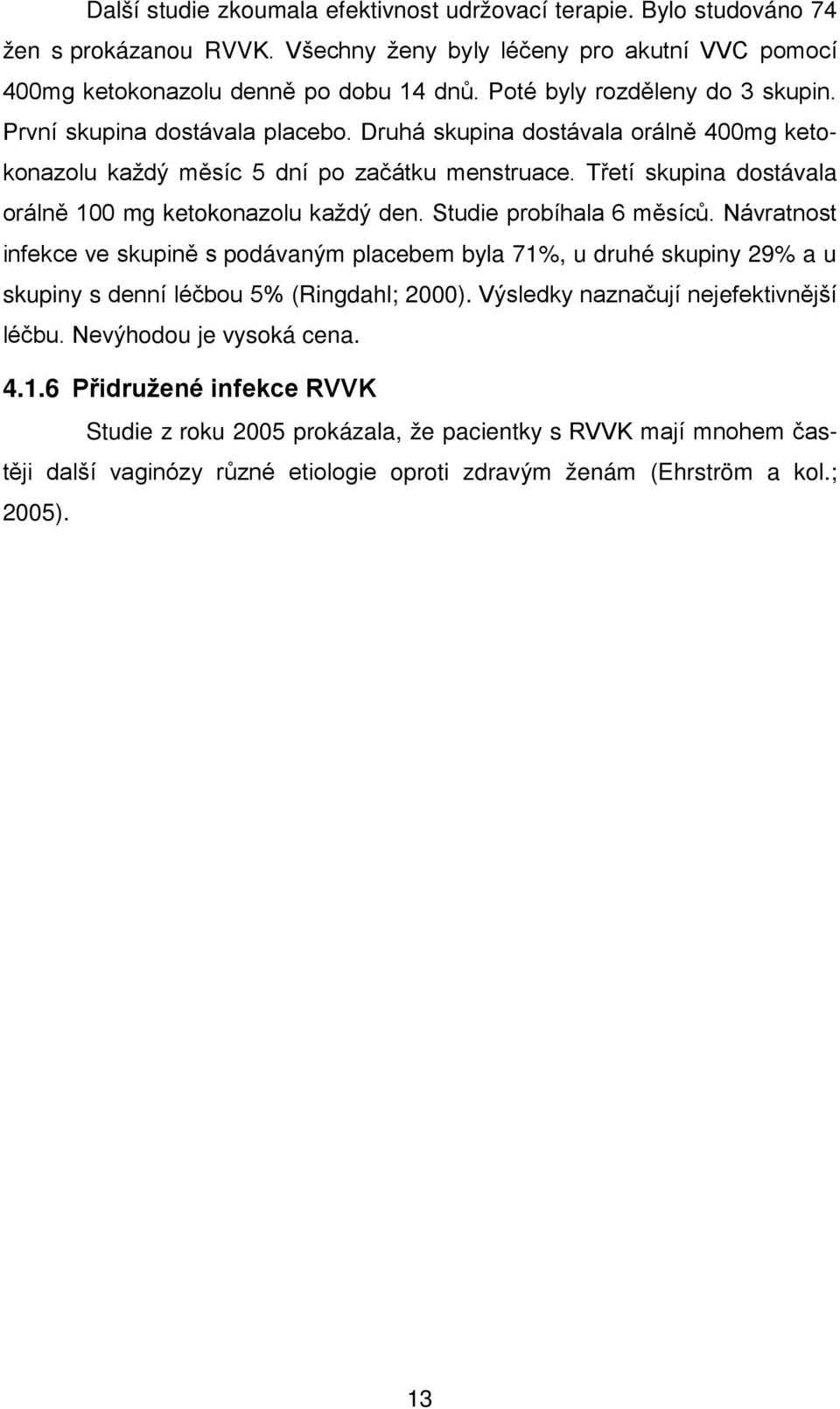 Třetí skupina dostávala orálně 100 mg ketokonazolu každý den. Studie probíhala 6 měsíců.