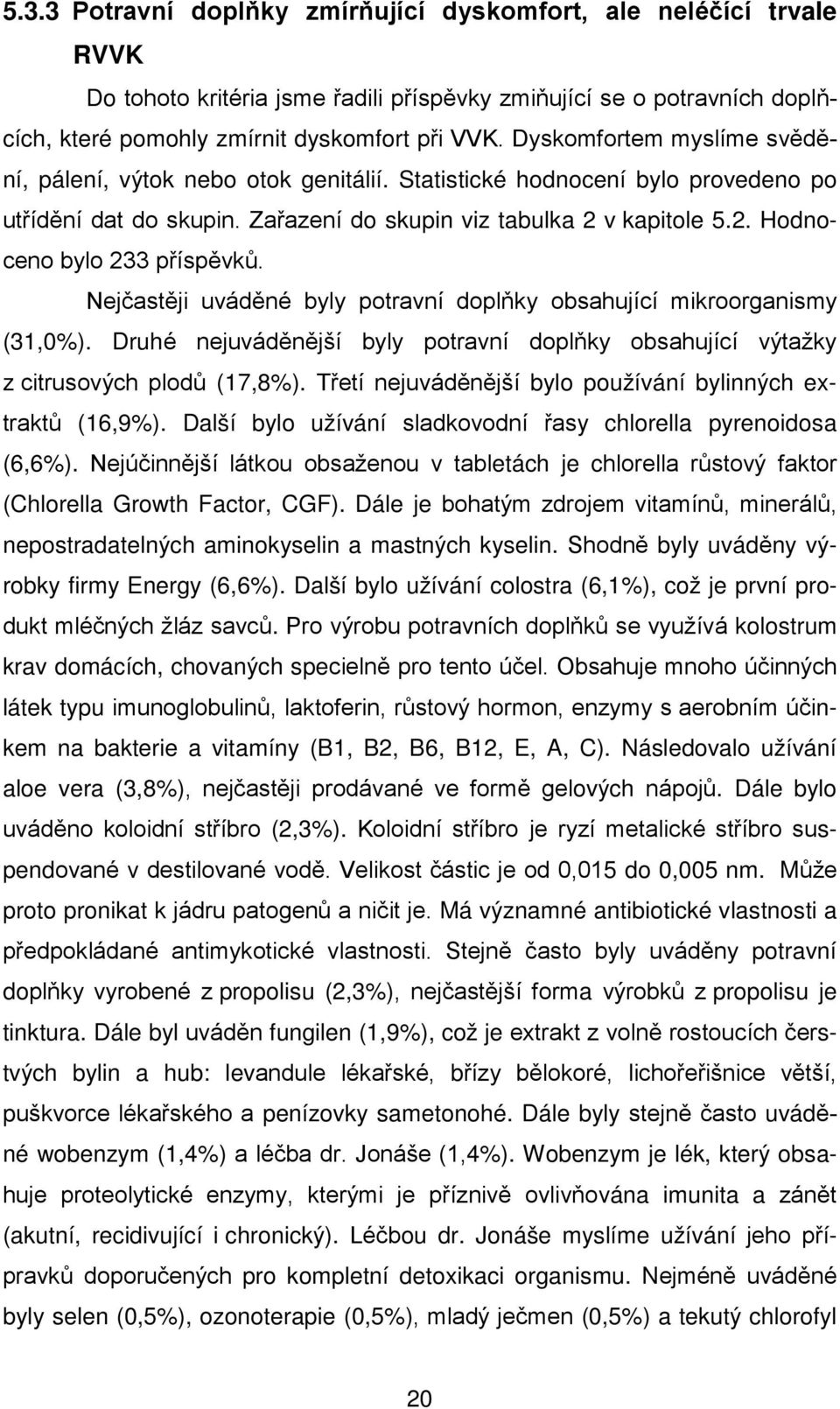 Nejčastěji uváděné byly potravní doplňky obsahující mikroorganismy (31,0%). Druhé nejuváděnější byly potravní doplňky obsahující výtažky z citrusových plodů (17,8%).