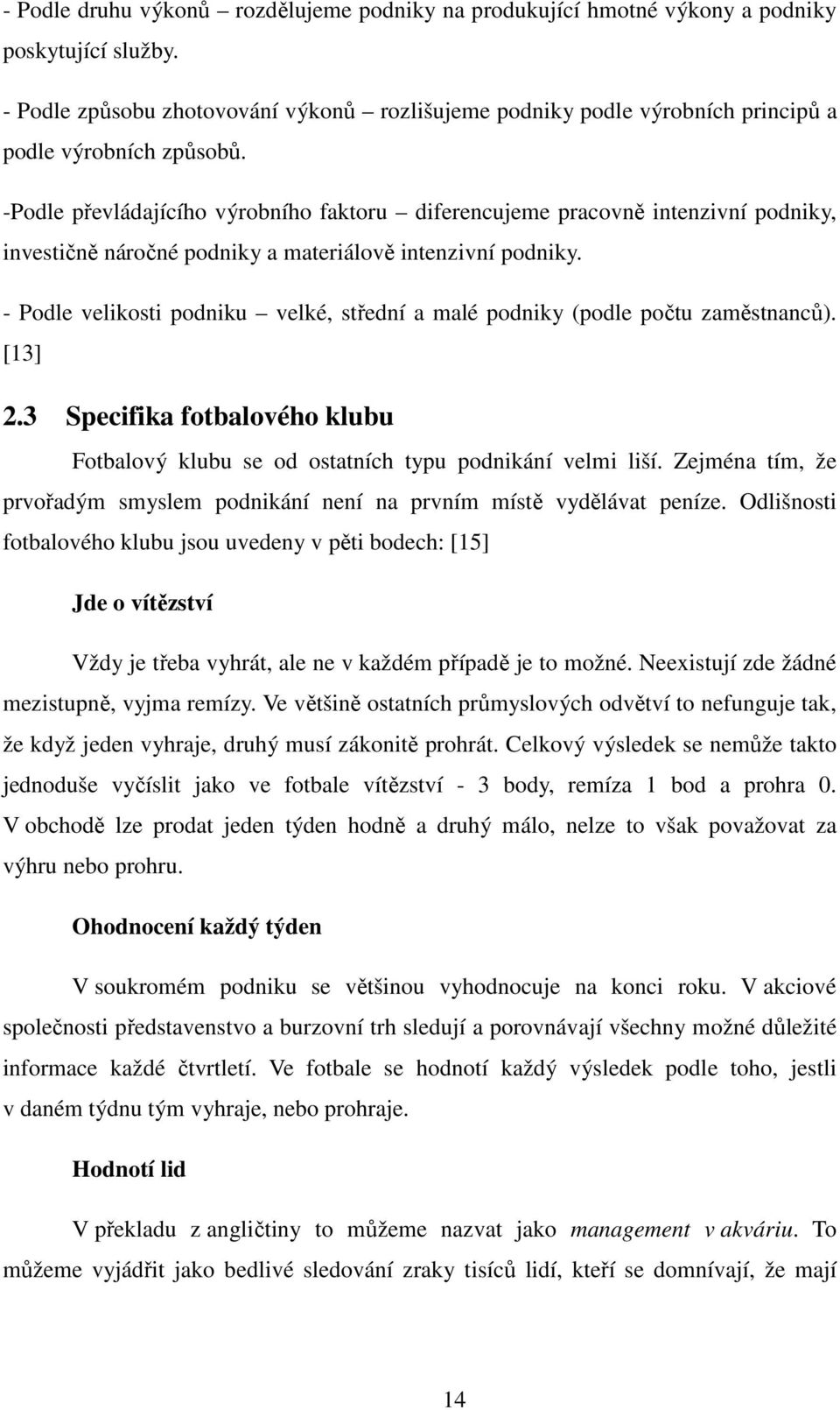 -Podle převládajícího výrobního faktoru diferencujeme pracovně intenzivní podniky, investičně náročné podniky a materiálově intenzivní podniky.