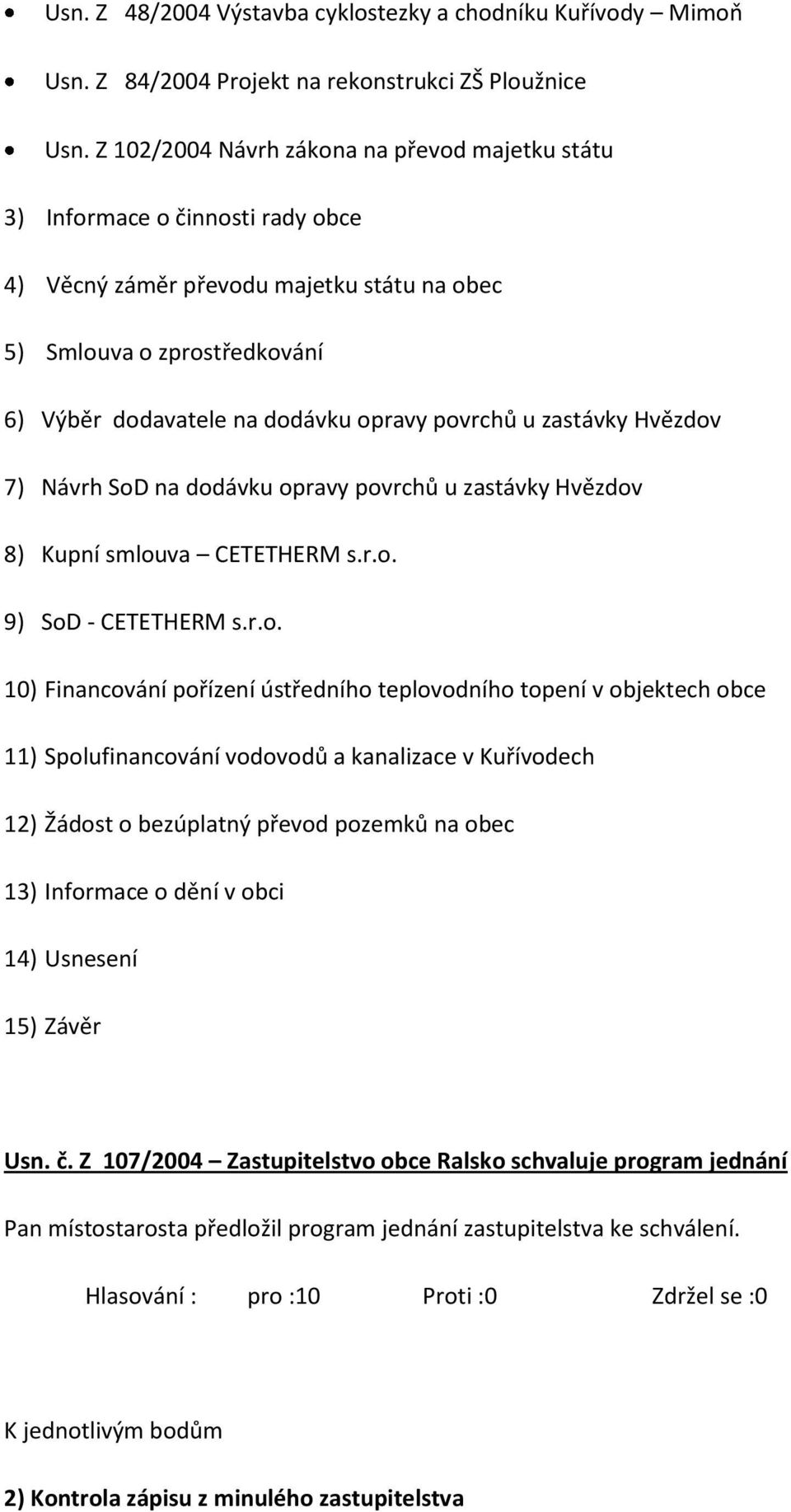 povrchů u zastávky Hvězdov 7) Návrh SoD na dodávku opravy povrchů u zastávky Hvězdov 8) Kupní smlouva CETETHERM s.r.o. 9) SoD - CETETHERM s.r.o. 10) Financování pořízení ústředního teplovodního