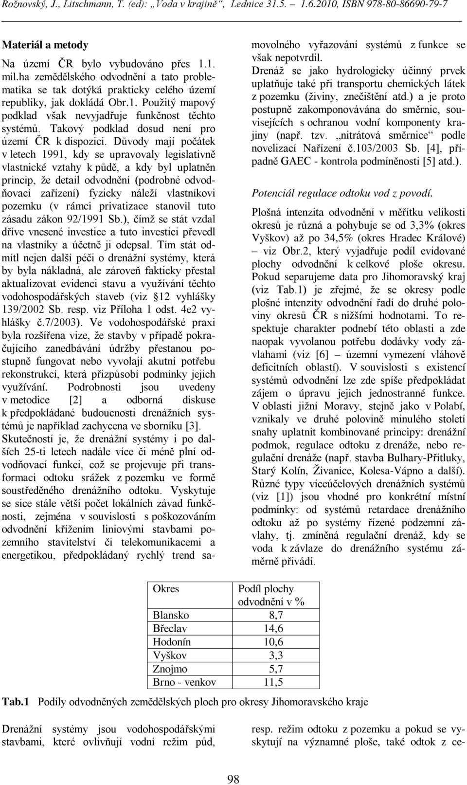 Důvody mají počátek v letech 1991, kdy se upravovaly legislativně vlastnické vztahy k půdě, a kdy byl uplatněn princip, že detail odvodnění (podrobné odvodňovací zařízení) fyzicky náleží vlastníkovi