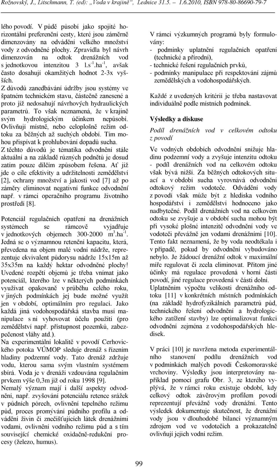 Z důvodů zanedbávání údržby jsou systémy ve špatném technickém stavu, částečně zanesené a proto již nedosahují návrhových hydraulických parametrů.