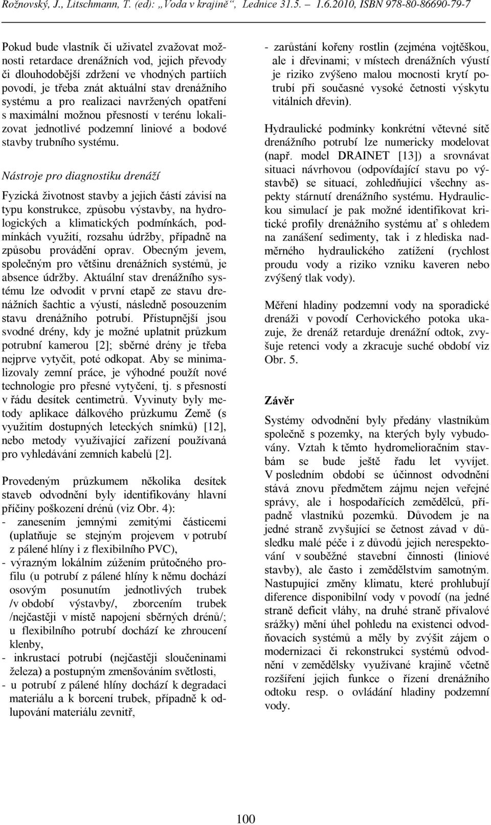 Nástroje pro diagnostiku drenáží Fyzická životnost stavby a jejich částí závisí na typu konstrukce, způsobu výstavby, na hydrologických a klimatických podmínkách, podmínkách využití, rozsahu údržby,