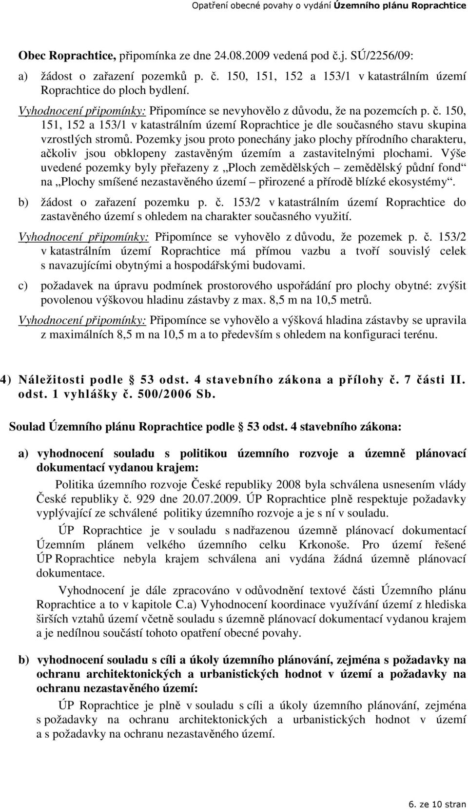 Pozemky jsou proto ponechány jako plochy přírodního charakteru, ačkoliv jsou obklopeny zastavěným územím a zastavitelnými plochami.