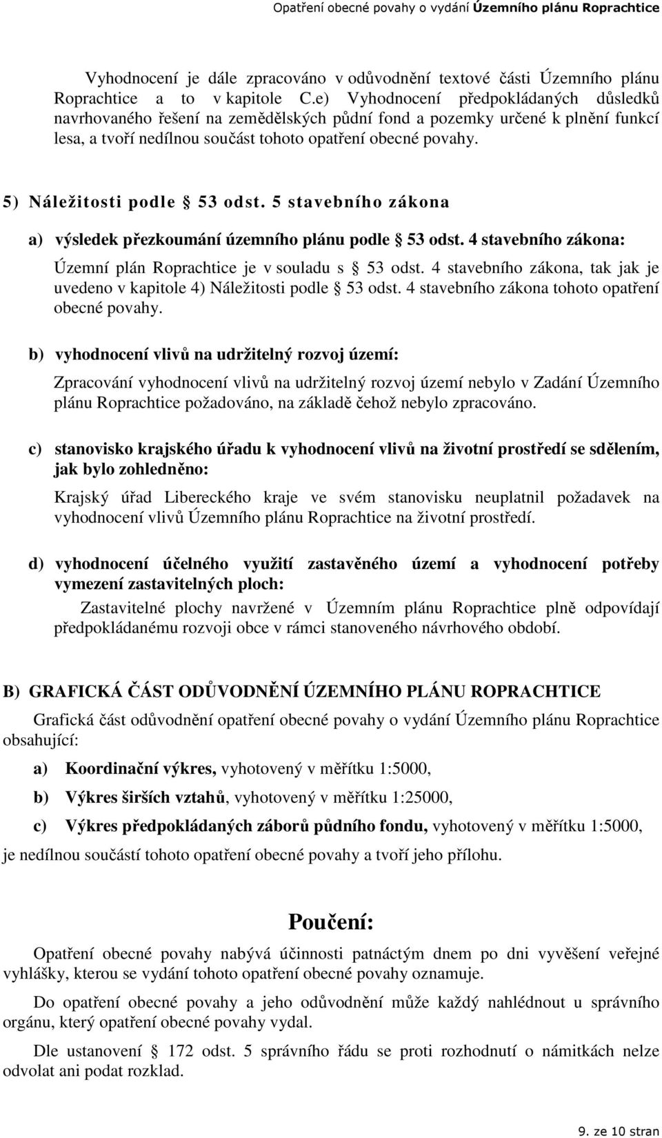5) Náležitosti podle 53 odst. 5 stavebního zákona a) výsledek přezkoumání územního plánu podle 53 odst. 4 stavebního zákona: Územní plán Roprachtice je v souladu s 53 odst.