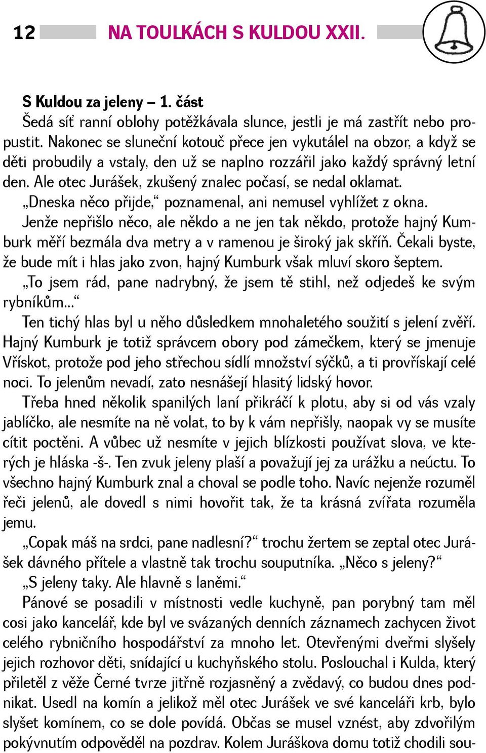 Ale otec Juráek, zkuený znalec počasí, se nedal oklamat. Dneska nìco pøijde, poznamenal, ani nemusel vyhlíet z okna.