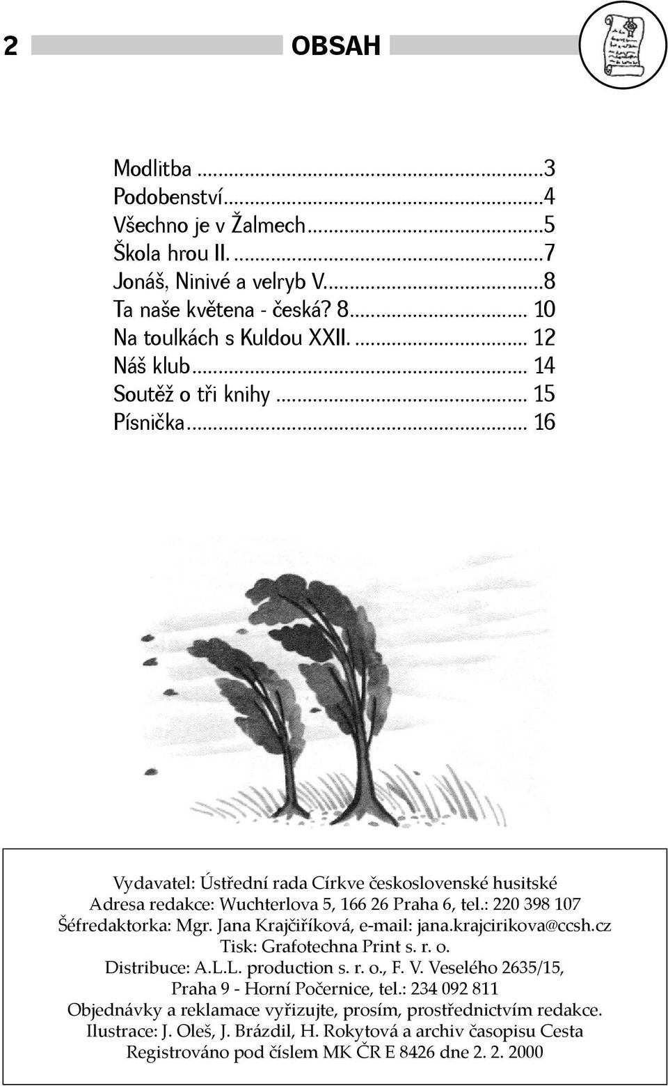 Jana Krajčiříková, e-mail: jana.krajcirikova@ccsh.cz Tisk: Grafotechna Print s. r. o. Distribuce: A.L.L. production s. r. o., F. V. Veselého 2635/15, Praha 9 - Horní Počernice, tel.