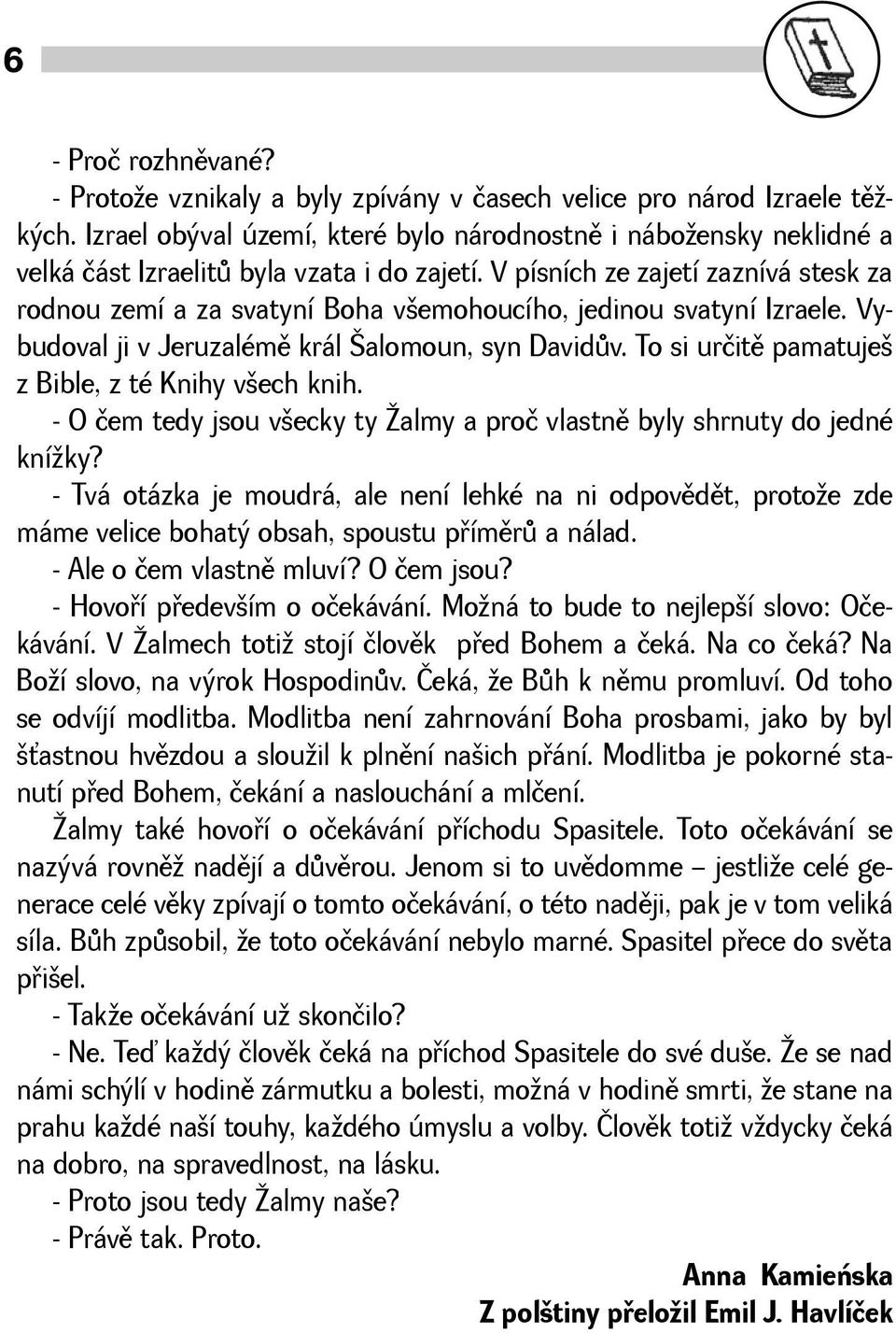 V písních ze zajetí zaznívá stesk za rodnou zemí a za svatyní Boha vemohoucího, jedinou svatyní Izraele. Vybudoval ji v Jeruzalémì král alomoun, syn Davidùv.