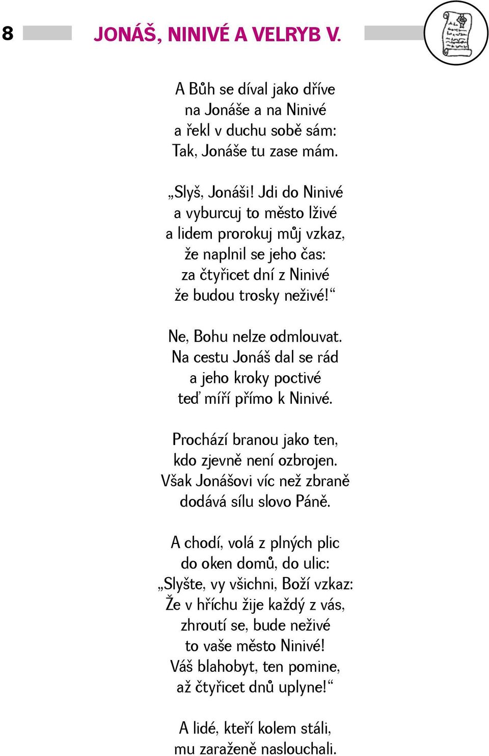 Na cestu Joná dal se rád a jeho kroky poctivé teď míøí pøímo k Ninivé. Prochází branou jako ten, kdo zjevnì není ozbrojen. Vak Jonáovi víc ne zbranì dodává sílu slovo Pánì.