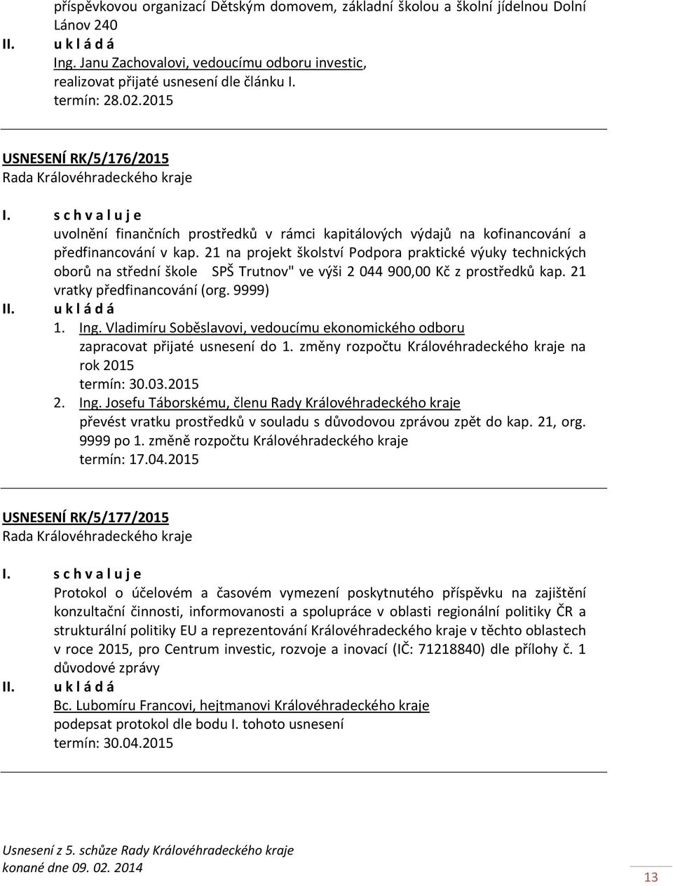 21 na projekt školství Podpora praktické výuky technických oborů na střední škole SPŠ Trutnov" ve výši 2 044 900,00 Kč z prostředků kap. 21 vratky předfinancování (org. 9999) 1. Ing.