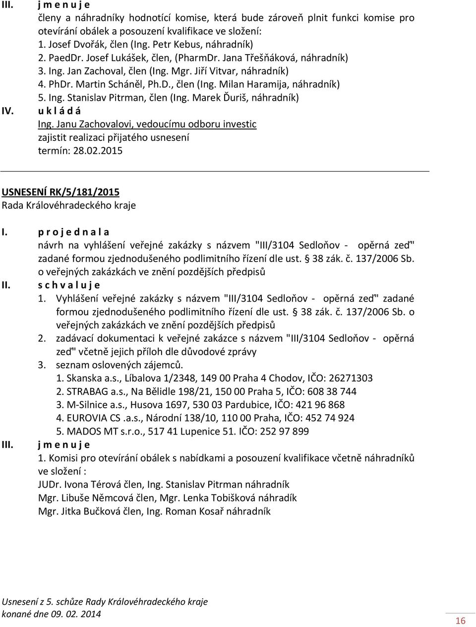 Ing. Stanislav Pitrman, člen (Ing. Marek Ďuriš, náhradník) Ing. Janu Zachovalovi, vedoucímu odboru investic zajistit realizaci přijatého usnesení termín: 28.02.2015 USNESENÍ RK/5/181/2015 I.