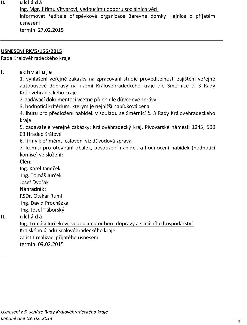 zadávací dokumentaci včetně příloh dle důvodové zprávy 3. hodnotící kritérium, kterým je nejnižší nabídková cena 4. lhůtu pro předložení nabídek v souladu se Směrnicí č.