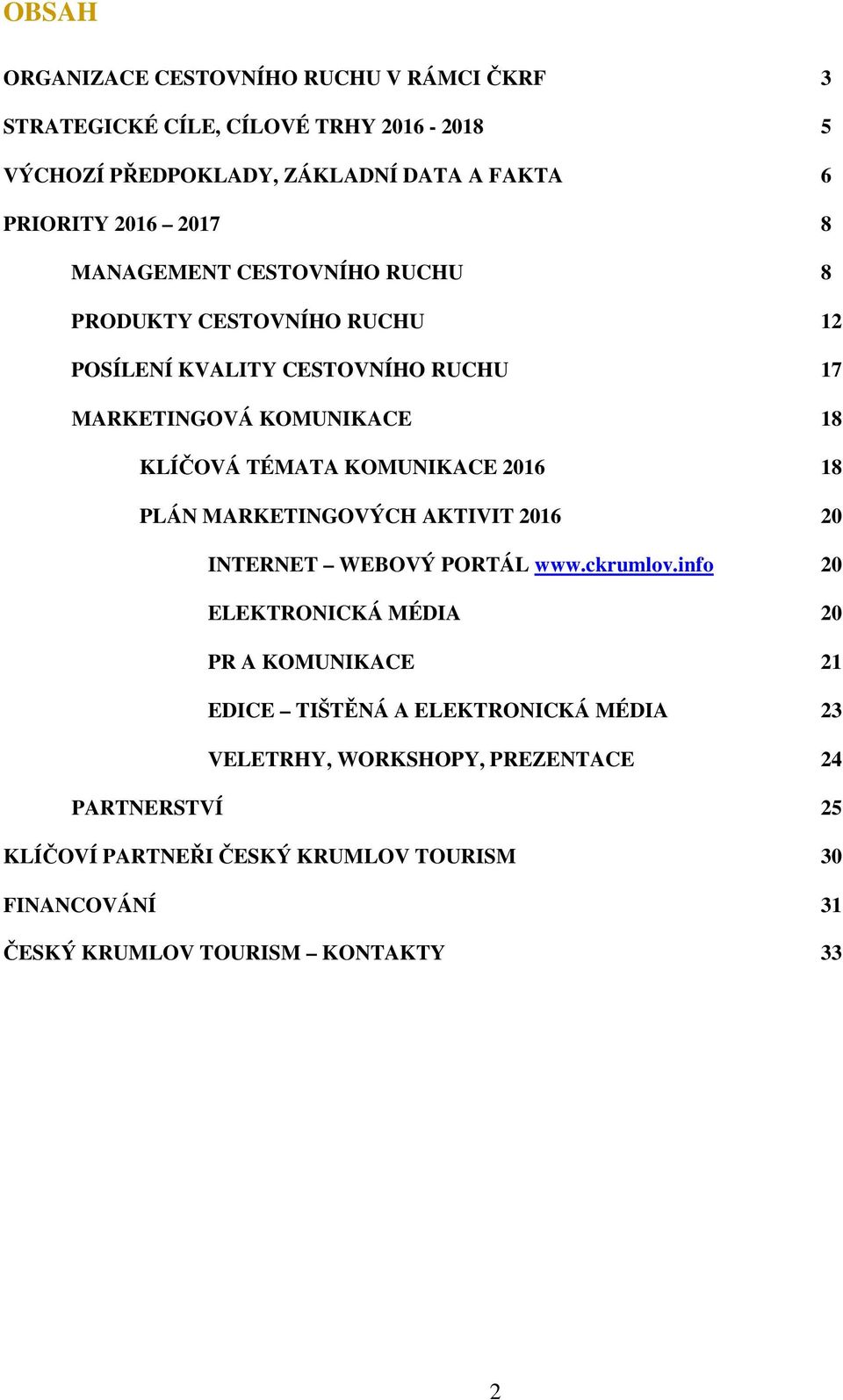 KOMUNIKACE 2016 18 PLÁN MARKETINGOVÝCH AKTIVIT 2016 20 INTERNET WEBOVÝ PORTÁL www.ckrumlov.