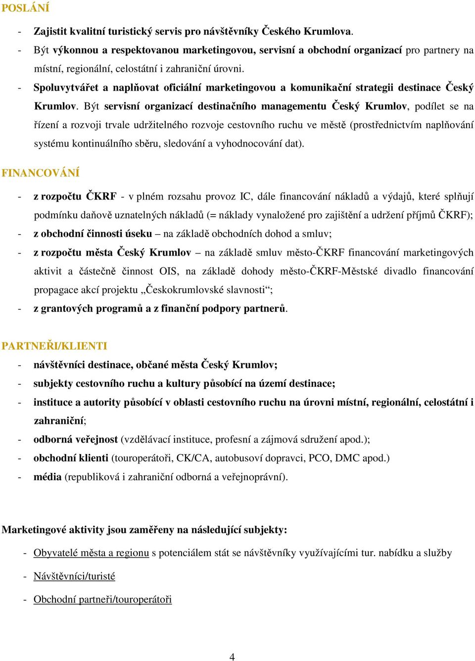 - Spoluvytvářet a naplňovat oficiální marketingovou a komunikační strategii destinace Český Krumlov.
