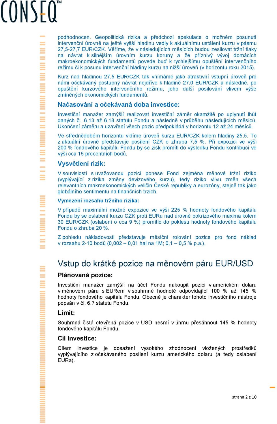 intervenčního režimu či k posunu intervenční hladiny kurzu na nižší úroveň (v horizontu roku 2015).