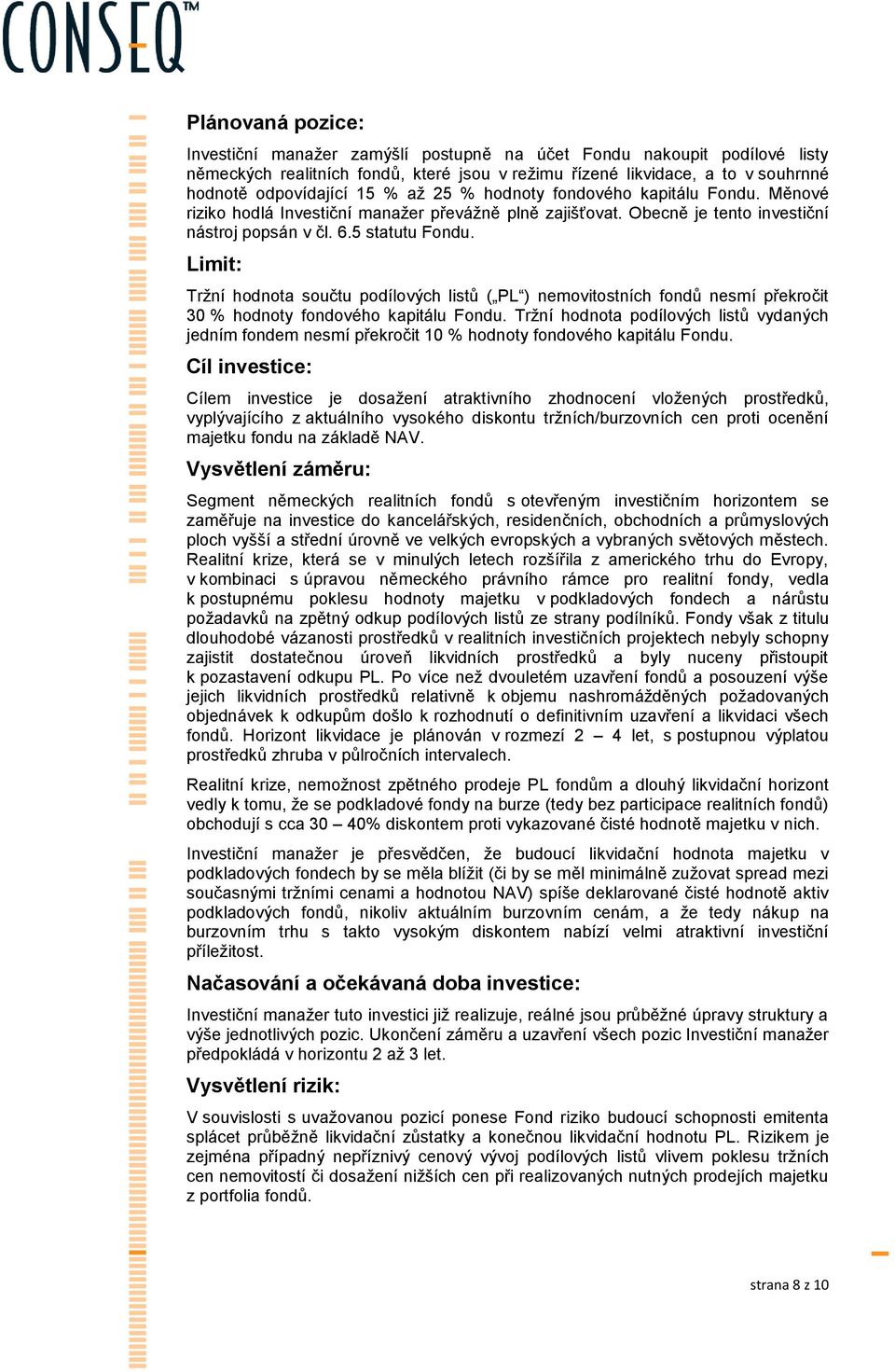 Tržní hodnota součtu podílových listů ( PL ) nemovitostních fondů nesmí překročit 30 % hodnoty fondového kapitálu Fondu.