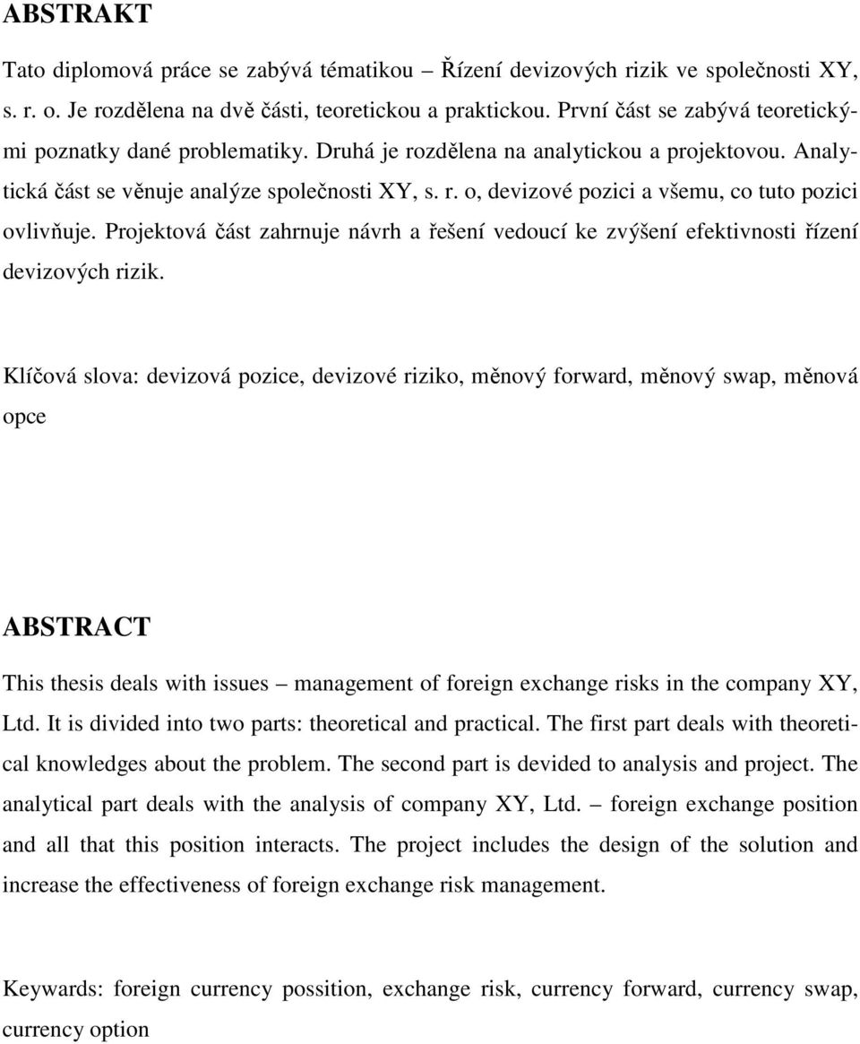 Projektová část zahrnuje návrh a řešení vedoucí ke zvýšení efektivnosti řízení devizových rizik.