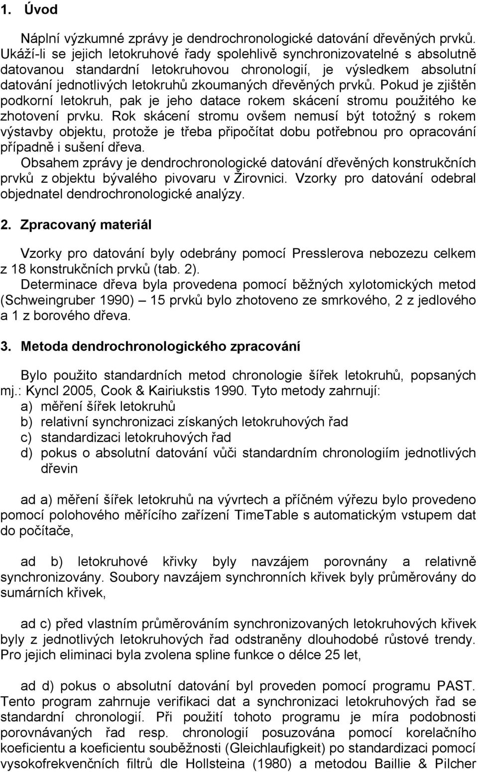 dřevěných prvků. Pokud je zjištěn podkorní letokruh, pak je jeho datace rokem skácení stromu použitého ke zhotovení prvku.