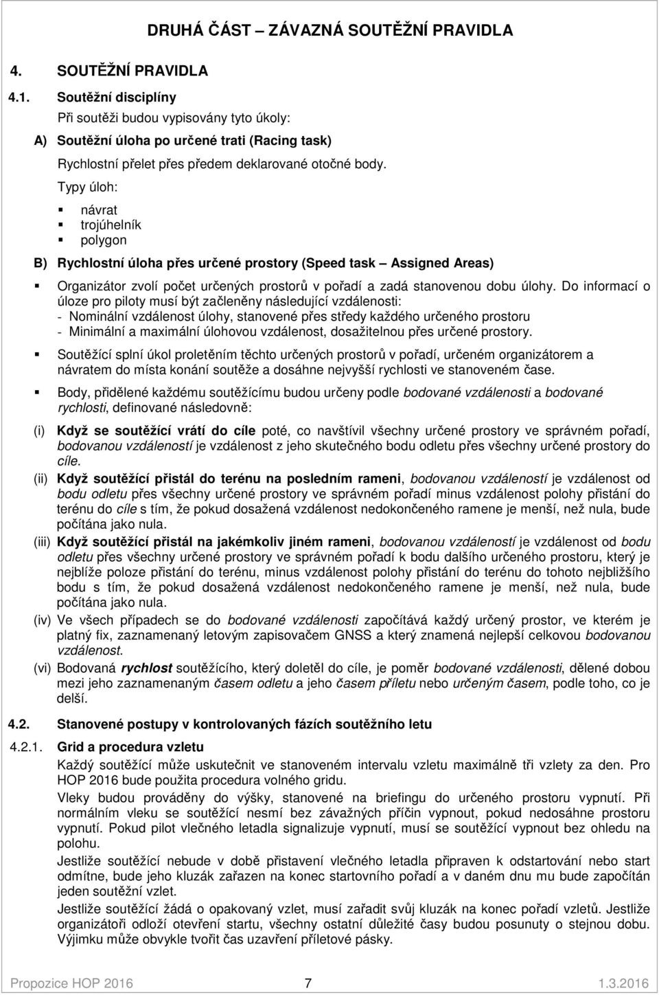 Typy úloh: návrat trojúhelník polygon B) Rychlostní úloha přes určené prostory (Speed task Assigned Areas) Organizátor zvolí počet určených prostorů v pořadí a zadá stanovenou dobu úlohy.