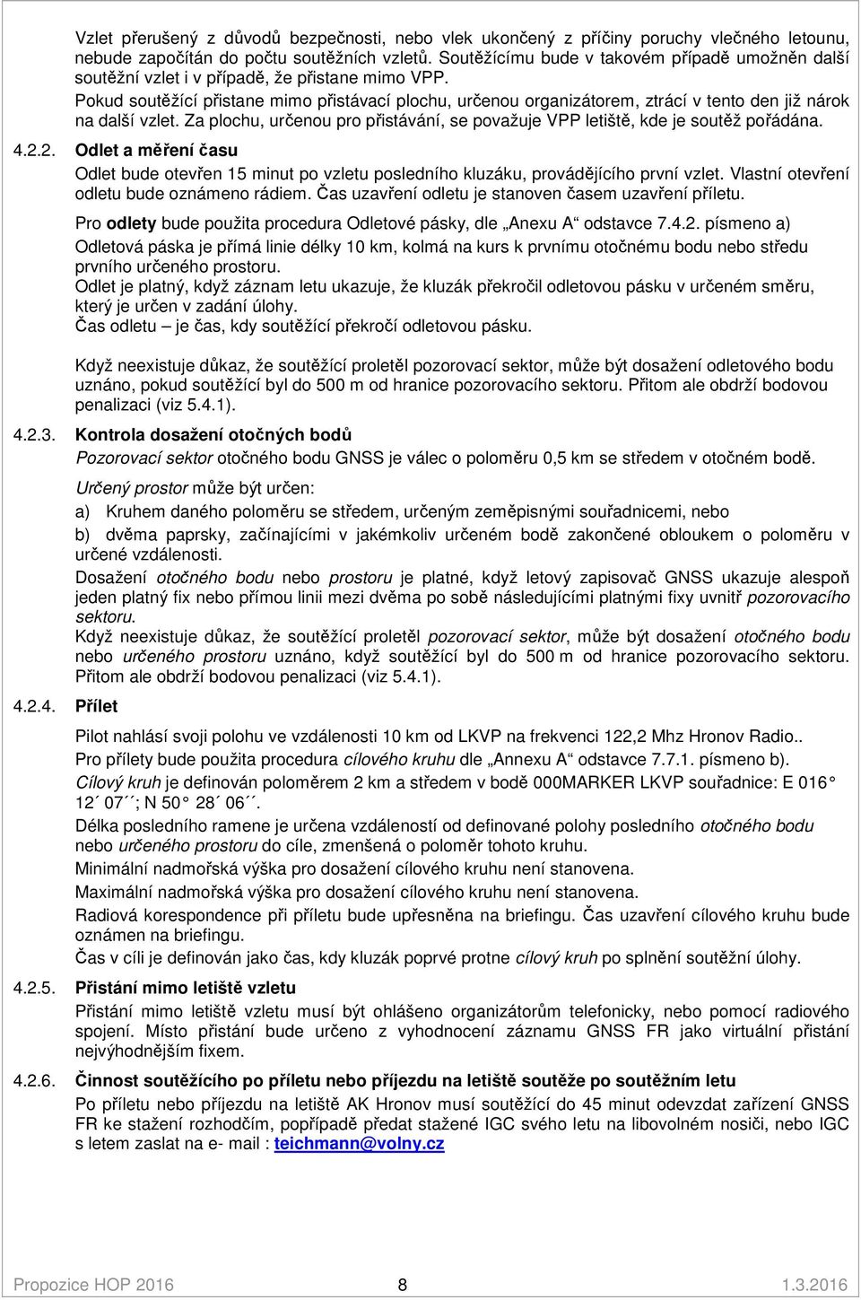 Pokud soutěžící přistane mimo přistávací plochu, určenou organizátorem, ztrácí v tento den již nárok na další vzlet. Za plochu, určenou pro přistávání, se považuje VPP letiště, kde je soutěž pořádána.