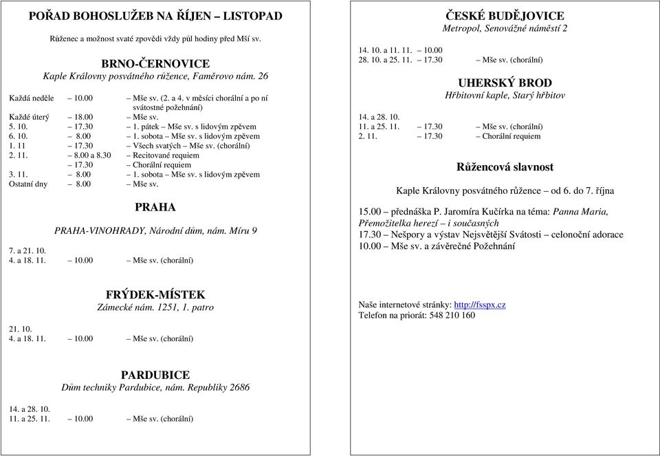 (chorální) 2. 11. 8.00 a 8.30 Recitované requiem 17.30 Chorální requiem 3. 11. 8.00 1. sobota Mše sv. s lidovým zpěvem Ostatní dny 8.00 Mše sv. PRAHA PRAHA-VINOHRADY, Národní dům, nám. Míru 9 7. a 21.