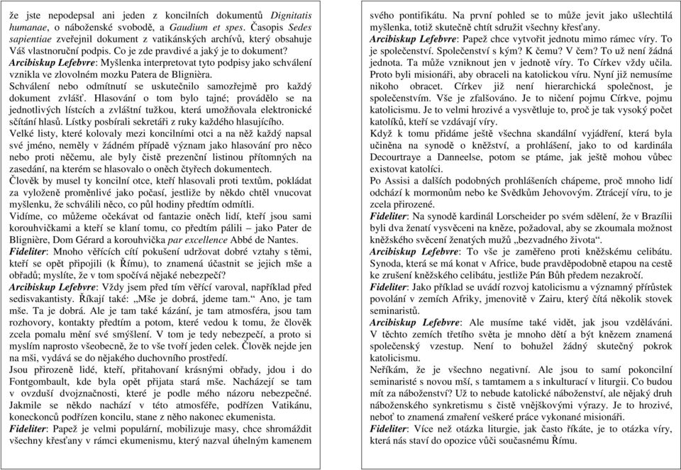 Arcibiskup Lefebvre: Myšlenka interpretovat tyto podpisy jako schválení vznikla ve zlovolném mozku Patera de Blignièra. Schválení nebo odmítnutí se uskutečnilo samozřejmě pro každý dokument zvlášť.