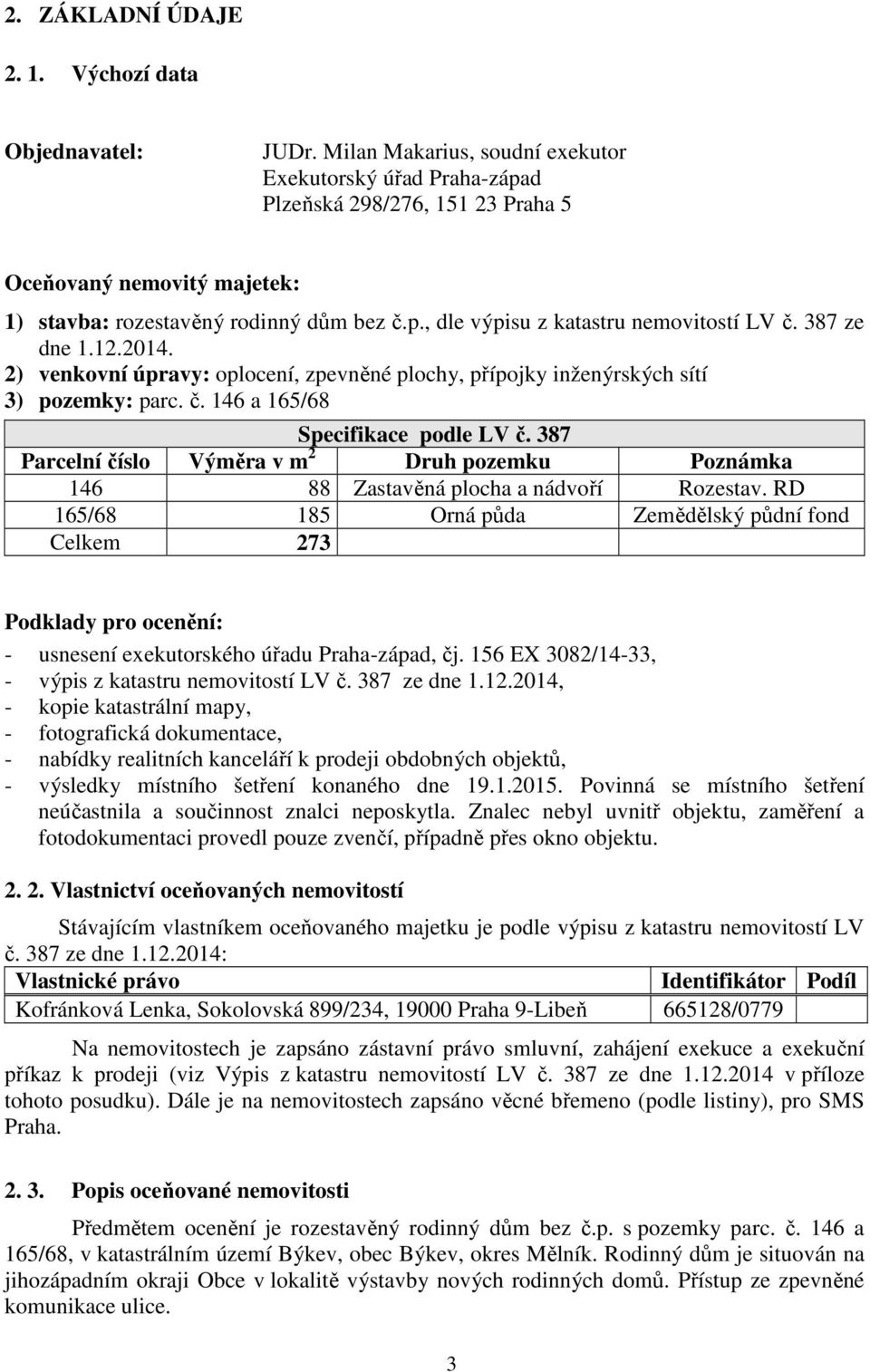 387 ze dne 1.12.2014. 2) venkovní úpravy: oplocení, zpevněné plochy, přípojky inženýrských sítí 3) pozemky: parc. č. 146 a 165/68 Specifikace podle LV č.