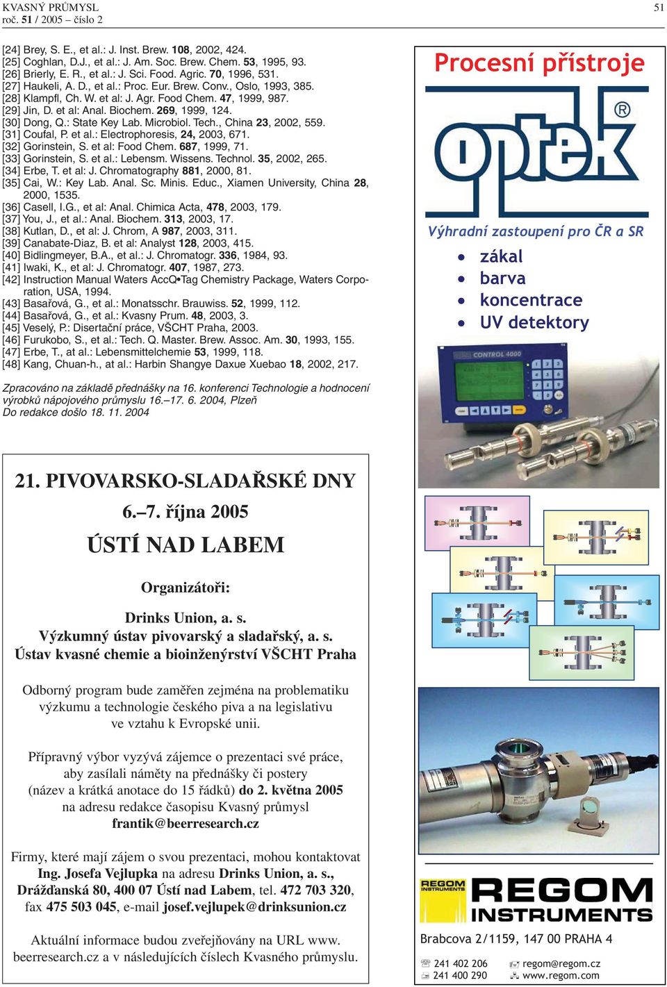 [30] Dong, Q.: State Key Lab. Microbiol. Tech., China 23, 2002, 559. [31] Coufal, P. et al.: Electrophoresis, 24, 2003, 671. [32] Gorinstein, S. et al: Food Chem. 687, 1999, 71. [33] Gorinstein, S.