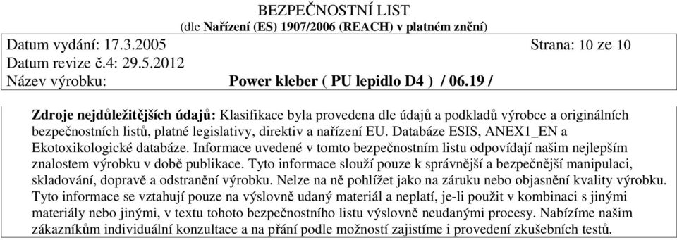 Databáze ESIS, ANEX1_EN a Ekotoxikologické databáze. Informace uvedené v tomto bezpečnostním listu odpovídají našim nejlepším znalostem výrobku v době publikace.