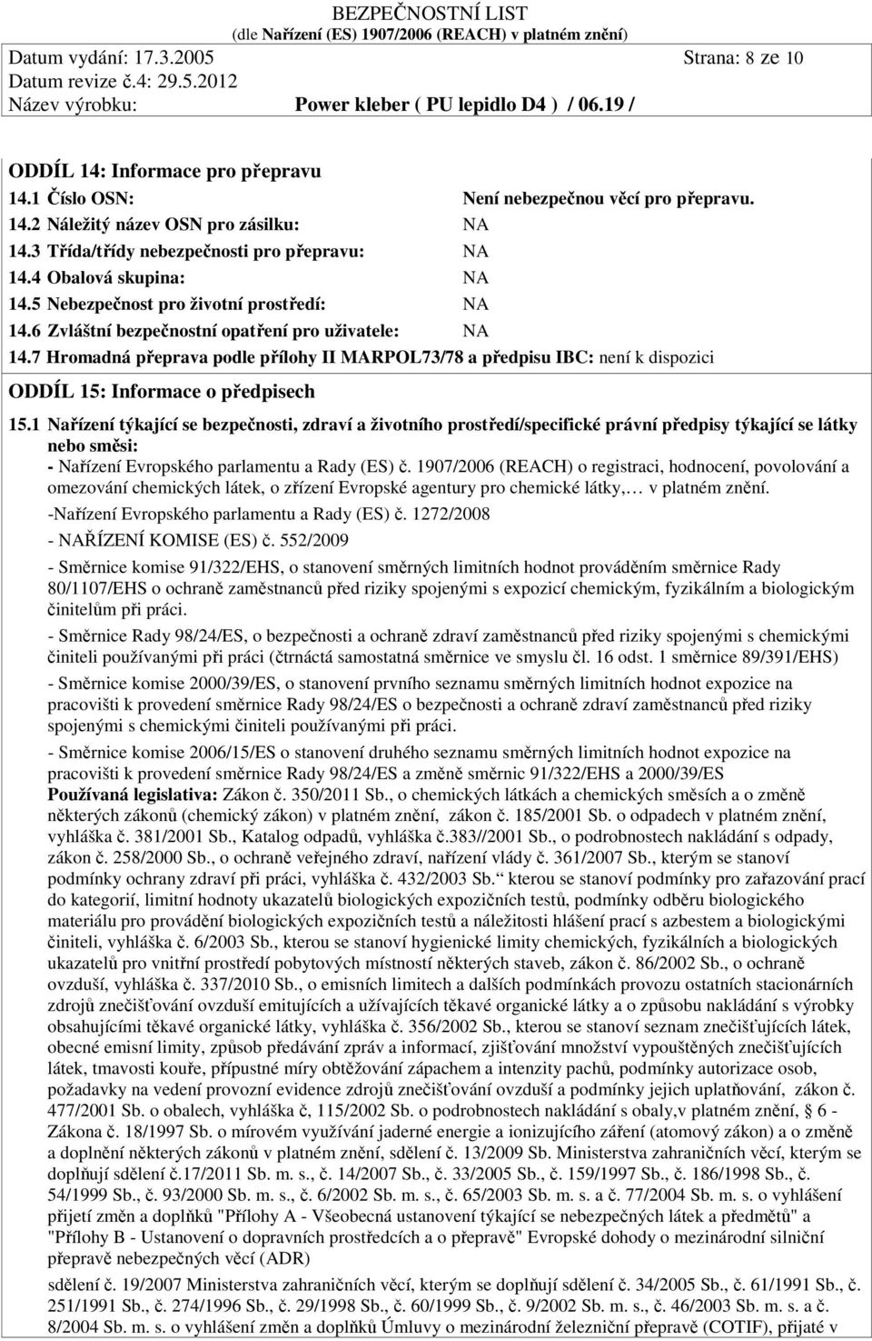 7 Hromadná přeprava podle přílohy II MARPOL73/78 a předpisu IBC: není k dispozici ODDÍL 15: Informace o předpisech 15.